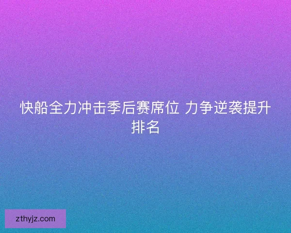 快船全力冲击季后赛席位 力争逆袭提升排名