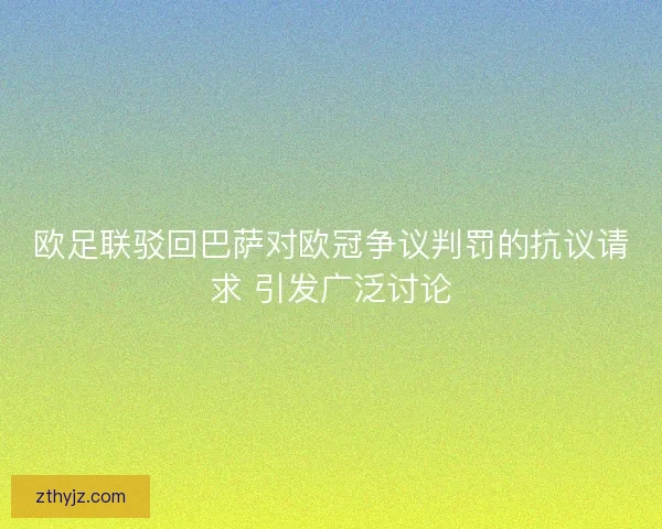 欧足联驳回巴萨对欧冠争议判罚的抗议请求 引发广泛讨论