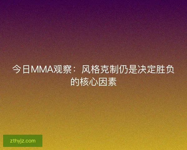 今日MMA观察：风格克制仍是决定胜负的核心因素